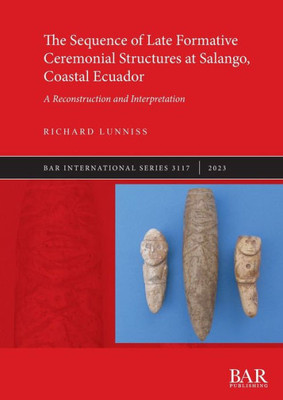 The Sequence Of Late Formative Ceremonial Structures At Salango, Coastal Ecuador: A Reconstruction And Interpretation (International)