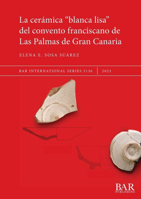 La Cerámica "Blanca Lisa" Del Convento Franciscano De Las Palmas De Gran Canaria (International) (Spanish Edition)