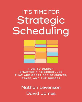 ItS Time For Strategic Scheduling: How To Design Smarter K12 Schedules That Are Great For Students, Staff, And The Budget