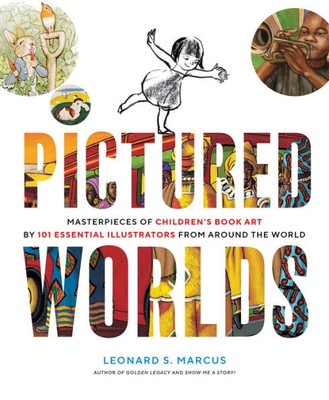 Pictured Worlds: Masterpieces Of ChildrenS Book Art By 101 Essential Illustrators From Around The World