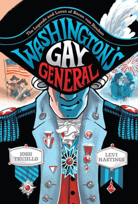 Washington'S Gay General: The Legends And Loves Of Baron Von Steuben