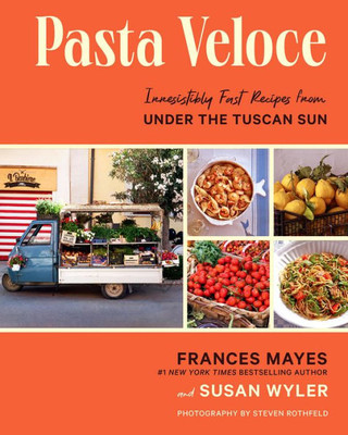 Pasta Veloce: Irresistibly Fast Recipes From Under The Tuscan Sun
