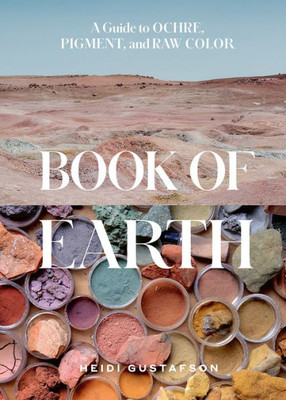 Book Of Earth: A Guide To Ochre, Pigment, And Raw Color