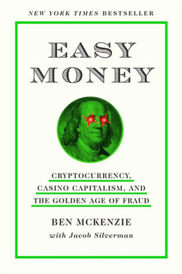 Easy Money: Cryptocurrency, Casino Capitalism, And The Golden Age Of Fraud