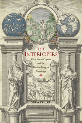 The Interlopers: Early Stuart Projects And The Undisciplining Of Knowledge