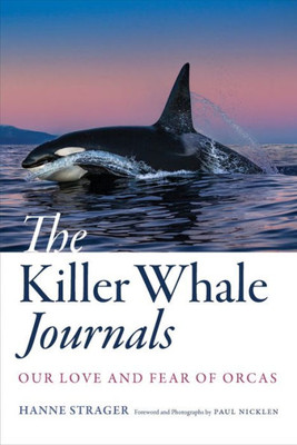 The Killer Whale Journals: Our Love And Fear Of Orcas