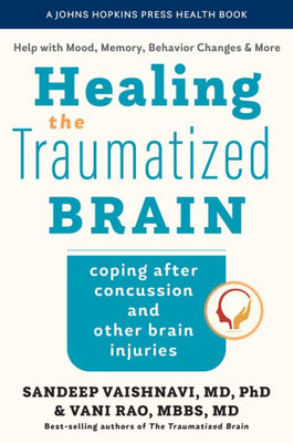 Healing The Traumatized Brain: Coping After Concussion And Other Brain Injuries (A Johns Hopkins Press Health Book)