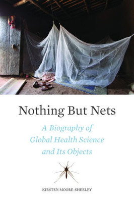 Nothing But Nets: A Biography Of Global Health Science And Its Objects