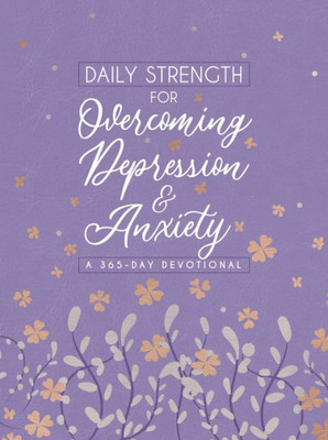 Daily Strength For Overcoming Depression And Anxiety: A 365-Day Devotional