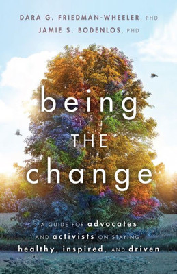 Being The Change: A Guide For Advocates And Activists On Staying Healthy, Inspired, And Driven (Apa Lifetools Series)