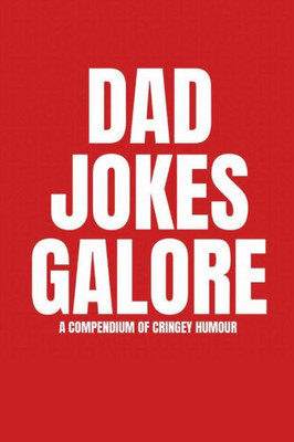 Dad Jokes Galore: A Compendium Of Cringey Humour