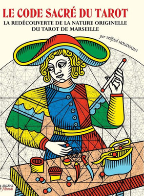 Le Code Sacré Du Tarot La Redécouverte De La Nature Originelle Du Tarot De Marseille (French Edition)