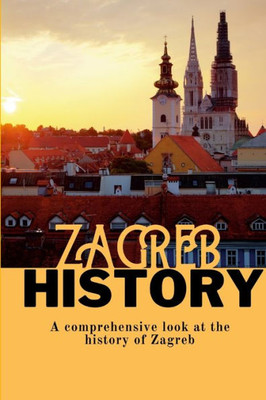 Zagreb History: A Comprehensive Look At The History Of Zagreb