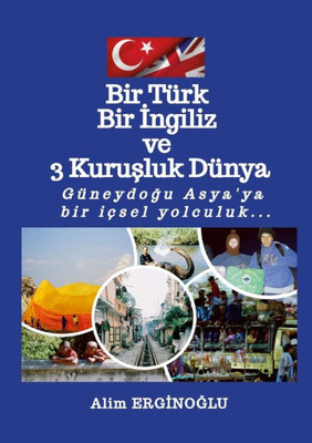 Bir Türk Bir Ingiliz Ve Üç Kurusluk Dünya: Güneydogu Asya'Ya Bir Içsel Yolculuk... (Turkish Edition)