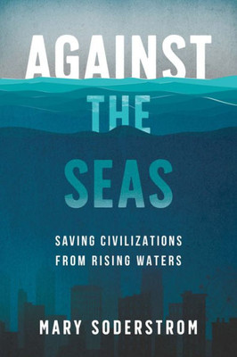 Against The Seas: Saving Civilizations From Rising Waters