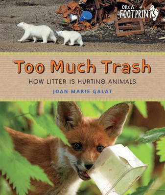 Too Much Trash: How Litter Is Hurting Animals (Orca Footprints, 27)