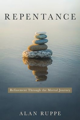 Repentance: Refinement Through The Mortal Journey