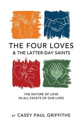 The Four Loves And The Latter-Day Saints: The Nature Of Love In All Facets Of Our Lives