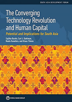The Converging Technology Revolution And Human Capital: Potential And Implications For South Asia (South Asia Development Forum)