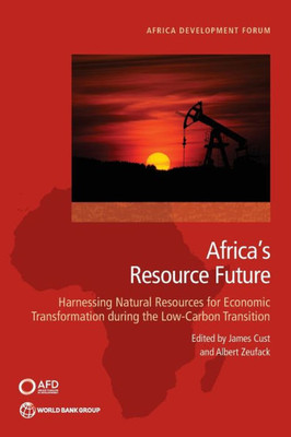 Africa'S Resource Future: Harnessing Natural Resources For Economic Transformation During The Low-Carbon Transition (The Africa Development Forum)