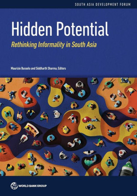 Hidden Potential: Rethinking Informality In South Asia (South Asia Development Forum)