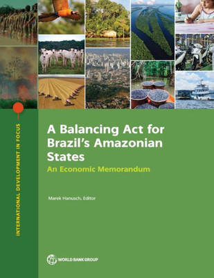 A Balancing Act For Brazil'S Amazonian States: An Economic Memorandum (International Development In Focus)