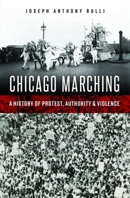 Chicago Marching: A History Of Protest, Authority & Violence (No Series (Generic))
