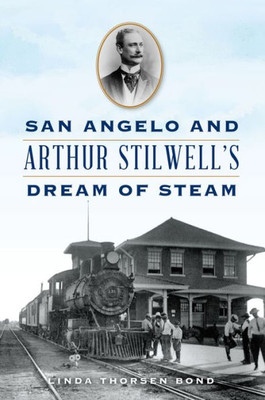 San Angelo And Arthur Stilwell'S Dream Of Steam (Transportation)
