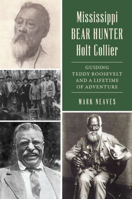 Mississippi Bear Hunter Holt Collier: Guiding Teddy Roosevelt And A Lifetime Of Adventure (No Series (Generic))