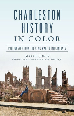 Charleston History In Color: Photographs From The Civil War To Modern Days (No Series (Generic))