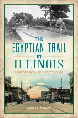 The Egyptian Trail In Illinois: A History From Chicago To Cairo (Transportation)