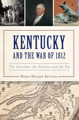 Kentucky And The War Of 1812: The Governor, The Farmers And The Pig (Military)