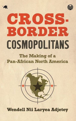 Cross-Border Cosmopolitans: The Making Of A Pan-African North America
