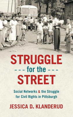 Struggle For The Street: Social Networks And The Struggle For Civil Rights In Pittsburgh (Justice, Power, And Politics)