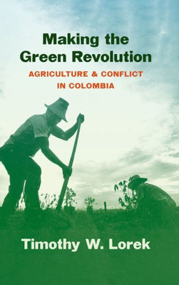 Making The Green Revolution: Agriculture And Conflict In Colombia (Flows, Migrations, And Exchanges)