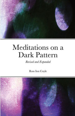 Meditations On A Dark Pattern: Revised And Expanded