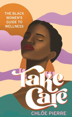 Take Care: The Black WomenS Guide To Wellness