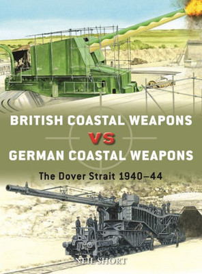 British Coastal Weapons Vs German Coastal Weapons: The Dover Strait 194044 (Duel, 125)