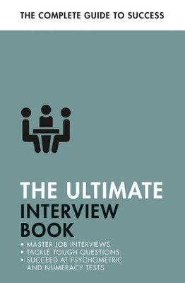 The Ultimate Interview Book: Tackle Tough Interview Questions, Succeed At Numeracy Tests, Get That Job (Ultimate Book)