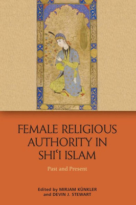 Female Religious Authority In Shi'I Islam: A Comparative History