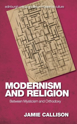 Modernism And Religion: Between Mysticism And Orthodoxy (Edinburgh Critical Studies In Modernist Culture)