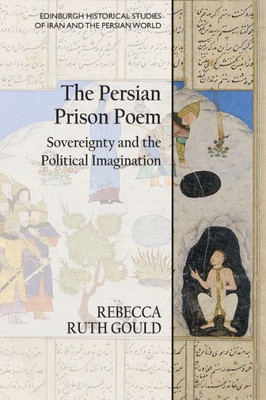 The Persian Prison Poem (Edinburgh Historical Studies Of Iran And The Persian World)