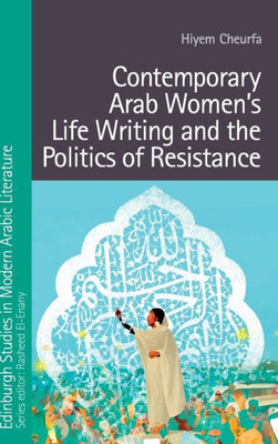 Contemporary Arab WomenS Life Writing And The Politics Of Resistance (Edinburgh Studies In Modern Arabic Literature)