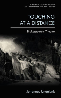 Touching At A Distance: Shakespeare'S Theatre (Edinburgh Critical Studies In Shakespeare And Philosophy)