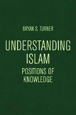 Understanding Islam: Positions Of Knowledge (Globalised Muslim Societies)