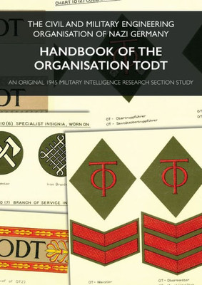 Handbook Of The Organisation Todt: The Civil And Military Engineering Organisation Of Nazi Germany