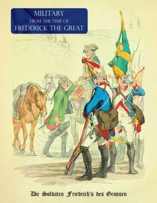 Military (Uniform) From The Time Of Frederick The Great: Die Soldaten Friedrich'S Des Grossen