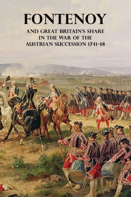Fontenoy And Great Britain'S Share In The War Of The Austrian Succession 1741-48