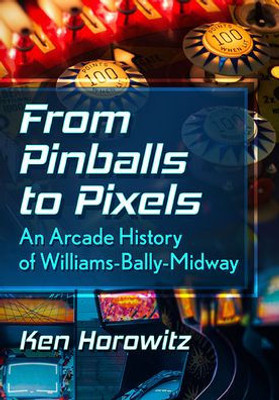 From Pinballs To Pixels: An Arcade History Of Williams-Bally-Midway