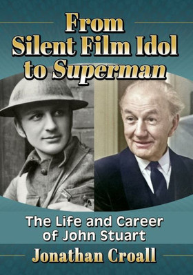 From Silent Film Idol To Superman: The Life And Career Of John Stuart